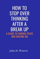 How to Stop Over Thinking After a Break Up: A Guide to Finding Peace and Moving On B0BRLSLG62 Book Cover