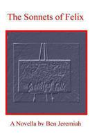 The Sonnets of Felix: A Novella 1494476630 Book Cover