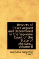 Reports of Cases Argued and Determined in the Supreme Court of the State of Montana, Volume II 0559591993 Book Cover