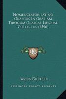 Nomenclator Latino Graecus In Gratiam Tironum Graecae Linguae Collectus (1596) 116631264X Book Cover