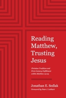 Reading Matthew, Trusting Jesus: Christian Tradition and First-Century Fulfillment within Matthew 24-25 1957726091 Book Cover