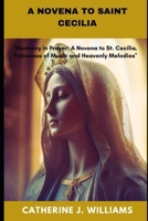 A NOVENA TO SAINT CECILIA: "Harmony in Prayer: A Novena to St. Cecilia, Patroness of Music and Heavenly Melodies" B0CN4P9YQM Book Cover
