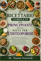 IL RICETTARIO COMPLETO PER PRINCIPIANTI SULLA DIETA PER L'OSTEOPOROSI: Una guida completa all'alimentazione per rafforzare le ossa con ricette ricche ... strategie per la prevenzi (Italian Edition) B0H1PF8TVR Book Cover