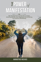 The Power of Manifestation: Self-Development and the Way to Power, Attracting Money, Love, Happiness, and Achieving Your Goals by Manifesting 1738286517 Book Cover