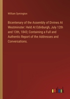 Bicentenary of the Assembly of Divines At Westminster: Held At Edinburgh, July 12th and 13th, 1843; Containing a Full and Authentic Report of the Addr 3385110904 Book Cover