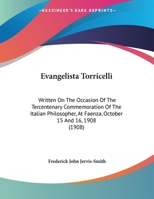 Evangelista Torricelli: Written On The Occasion Of The Tercentenary Commemoration Of The Italian Philosopher, At Faenza, October 15 And 16, 1908 (1908) 1161169563 Book Cover