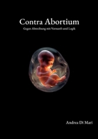 Contra Abortium: Gegen Abtreibung mit Vernunft und Logik (German Edition) 3695710500 Book Cover