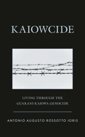 Kaiowcide: Living through the Guarani-Kaiowa Genocide 1793646392 Book Cover