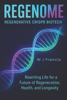 REGENOME Regenerative CRISPR Biotech: Rewriting Life for a Future of Regeneration, Health, and Longevity B0FNKNQDVP Book Cover