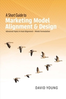 A Short Guide to Marketing Model Alignment  Design: Advanced Topics in Goal Alignment – Model Formulation 1543912591 Book Cover