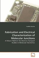 Fabrication and Electrical Characterization of Molecular Junctions: A Robust Platform for Electron Transport Studies in Molecular Electronics 3639233794 Book Cover