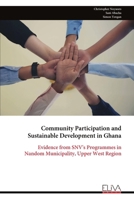 Community Participation and Sustainable Development in Ghana: Evidence from SNV's Programmes in Nandom Municipality, Upper West Region 9999347908 Book Cover