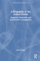 A Biography of the Indian Ocean: Imagined, Embodied and Experiential Cartographies 1041198477 Book Cover