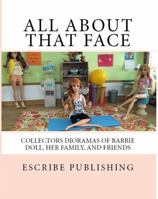 All about That Face: Collectors Dioramas of Barbie Doll, Her Family, and Friends. 0692435921 Book Cover