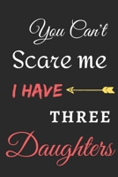 You Can't Scare Me I Have Three Daughters: lined notebook, funny gift for fathers 171003503X Book Cover