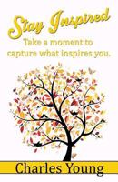 Stay Inspired: A Journal For Capturing Your Thoughts and Memories 1542823544 Book Cover