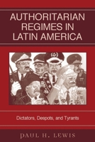 Authoritarian Regimes in Latin America: Dictators, Despots, and Tyrants (Jaguar Books on Latin America) 0742537390 Book Cover