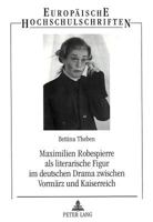 Maximilien Robespierre ALS Literarische Figur Im Deutschen Drama Zwischen Vormaerz Und Kaiserreich 3631335601 Book Cover