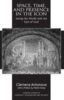 Space, Time, and Presence in the Icon: Seeing the World With the Eyes of God 103224335X Book Cover