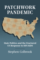 Patchwork Pandemic: State Politics and the Fractured US Response to HIV/AIDS (Studies in Government and Public Policy) 0700641092 Book Cover