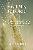 Heal Me, O Lord: The Christian's handbook to personal wholeness through healing prayer 1505821215 Book Cover