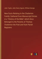 New Facts Relating to the Chatterton Family: Gathered from Manuscript Entries in a "History of the Bible" which Once Belonged to the Parents of Thomas 3385303885 Book Cover