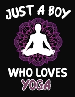 Just a Boy Who Loves Yoga: Journal / Notebook Gift For Boys, Blank Lined 109 Pages, Yoga Lovers perfect Christmas & Birthday Or Any Occasion 1703951158 Book Cover