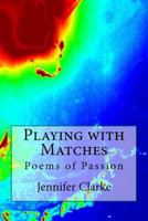 Playing with Matches: Poems of Passion 1502436264 Book Cover