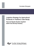 Logistics Strategy for Agricultural Products in Thailand Case Study: Hub and Spoke System Applied within the Shrimp Industry 3869558199 Book Cover