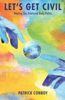 Let's Get Civil - Healing Our Fractured Body Politic 1608627527 Book Cover