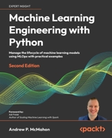 Machine Learning Engineering with Python: Manage the lifecycle of machine learning models using MLOps with practical examples 1837631964 Book Cover