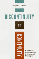 Discontinuity to Continuity: A Survey of Dispensational and Covenantal Theologies 1683593871 Book Cover