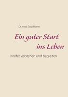 Ein guter Start ins Leben: Kinder verstehen und begleiten 374318978X Book Cover