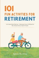 101 Fun Activities for Retirement: A Fun Book About Retiring and a Retirement Humor Gift Book for Men, Women, Moms, Dads & Friends B0GQRB26D1 Book Cover
