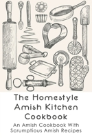 The Homestyle Amish Kitchen Cookbook: An Amish Cookbook With Scrumptious Amish Recipes: Amish Country Recipes Ideas Guide B096VSRCPG Book Cover