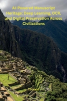 AI-Powered Manuscript Heritage: Deep Learning, OCR, and Digital Preservation Across Civilizations 1962116638 Book Cover