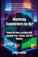 Mastering Transformers for NLP: Hands-On Deep Learning with Hugging Face, Python, and GPT Models B0FN3ZNVXR Book Cover