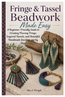 Fringe & Tassel Beadwork Made Easy: A Beginner-Friendly Guide to Creating Flowing Fringe, Layered Tassels, and Beautiful Handmade Jewelry Step by Step. B0GY88Q7N6 Book Cover