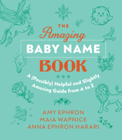 The Amazing Baby Name Book: A (Possibly) Helpful and Slightly Amusing Guide from A-Z 1648961096 Book Cover
