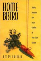 Home Bistro: Simple, Sensuous Fare In The Comfort Of Your Own Kitchen 0880015268 Book Cover