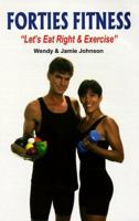 Forties Fitness: "Let's Eat Right & Exercise" 0966129202 Book Cover