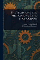 The Telephone, the Microphone & the Phonograph 1025240529 Book Cover