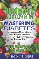 Summary and Analysis of Mastering Diabetes: The Revolutionary Method to Reverse Insulin Resistance Permanently in Type 1, Type 1.5, Type 2, Prediabetes, and Gestational Diabetes B088B7NP4X Book Cover