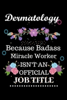 Dermatology Because Badass Miracle Worker Isn't an Official Job Title: Lined Notebook Gift for Dermatology. Notebook / Diary / Thanksgiving & Birthday Gift For Dermatology 1676522042 Book Cover