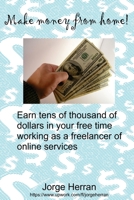 How to make money from home: Earn tens of thousand of dollars in your spare time working as a freelancer of online services B08PXB8CQD Book Cover