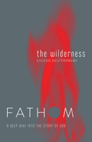 Fathom Bible Studies: The Wilderness Student Journal: A Deep Dive Into the Story of God 1501839225 Book Cover