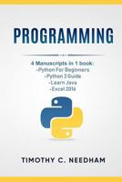 Programming: 4 Manuscripts in 1 book: Python For Beginners, Python 3 Guide, Learn Java, Excel 2016 1728914671 Book Cover