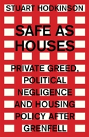 Safe as Houses: Private Greed, Political Negligence and Housing Policy After Grenfell 1526129981 Book Cover