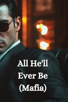All He'll Ever Be (Mafia) B0DSGK1L5Q Book Cover