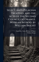 Select Anti-Pelagian Treatises, and the Acts of the Second Council of Orange. With an Introd. by William Bright 1025191064 Book Cover